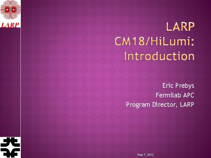 Eric Prebys Fermilab APC Program Director, LARP May 7, 2012 