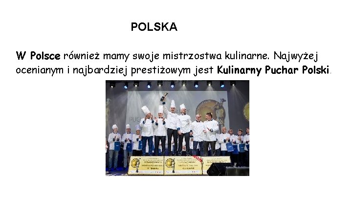 POLSKA W Polsce również mamy swoje mistrzostwa kulinarne. Najwyżej ocenianym i najbardziej prestiżowym jest