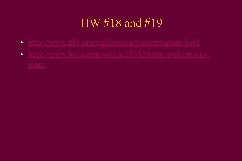 HW #18 and #19 • http: //www. pbs. org/wgbh/nova/mars/program. html • http: //www. hulu.