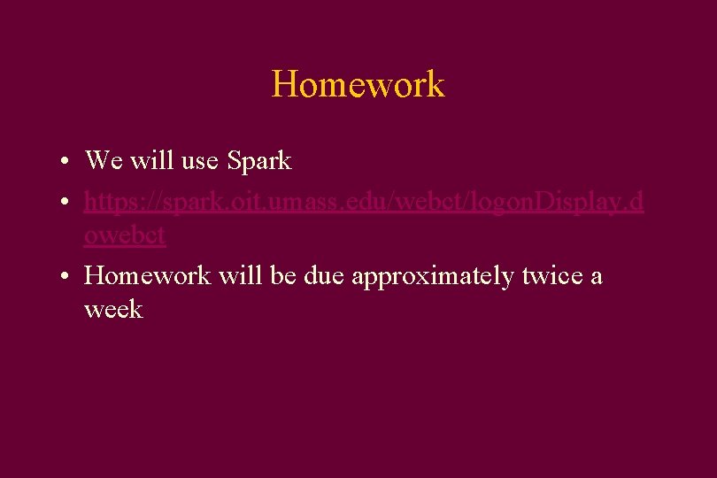 Homework • We will use Spark • https: //spark. oit. umass. edu/webct/logon. Display. d