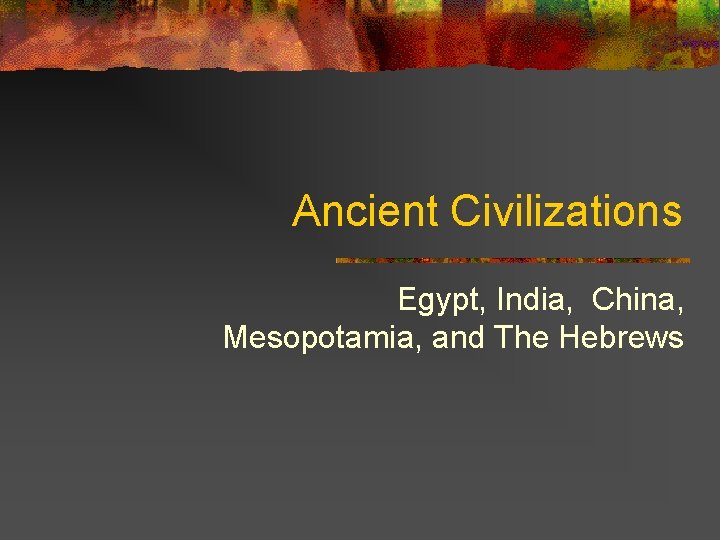 Ancient Civilizations Egypt, India, China, Mesopotamia, and The Hebrews 