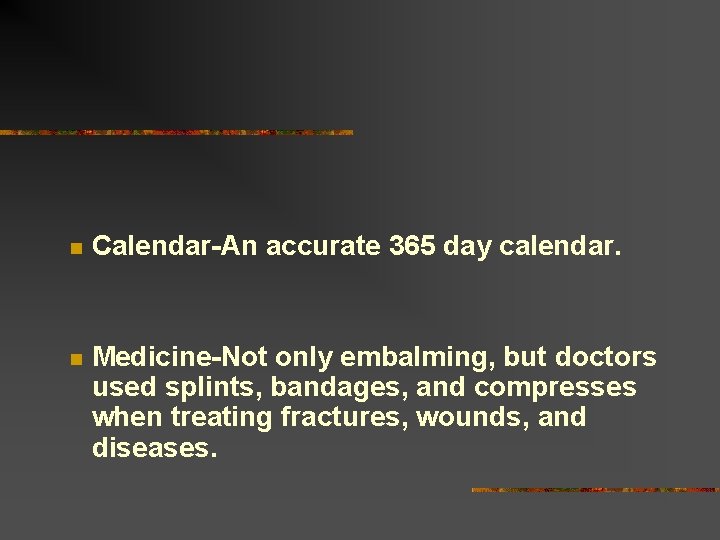 n Calendar-An accurate 365 day calendar. n Medicine-Not only embalming, but doctors used splints,