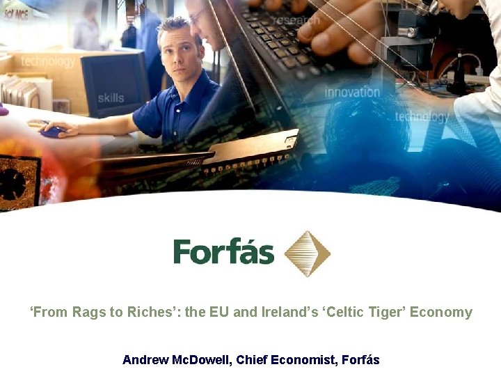 ‘From Rags to Riches’: the EU and Ireland’s ‘Celtic Tiger’ Economy Andrew Mc. Dowell,