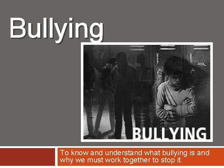 Bullying To know and understand what bullying is and why we must work together