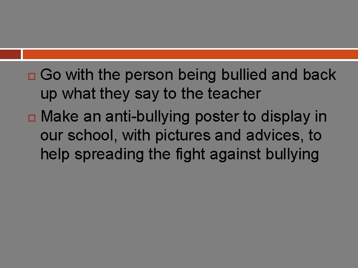 Go with the person being bullied and back up what they say to the
