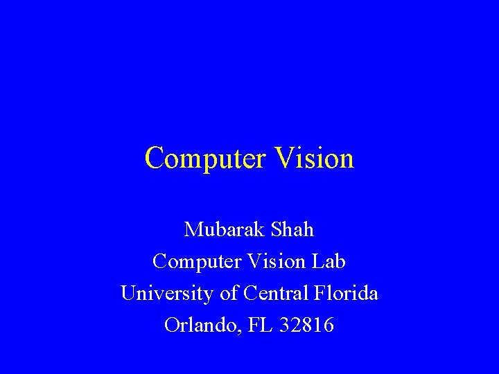 Computer Vision Mubarak Shah Computer Vision Lab University of Central Florida Orlando, FL 32816