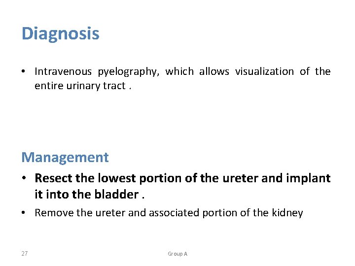 Diagnosis • Intravenous pyelography, which allows visualization of the entire urinary tract. Management •