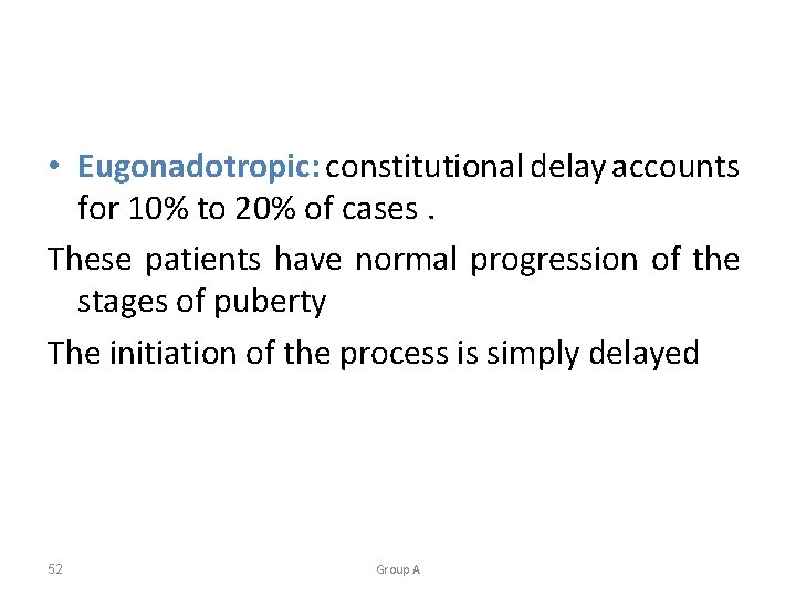  • Eugonadotropic: constitutional delay accounts for 10% to 20% of cases. These patients