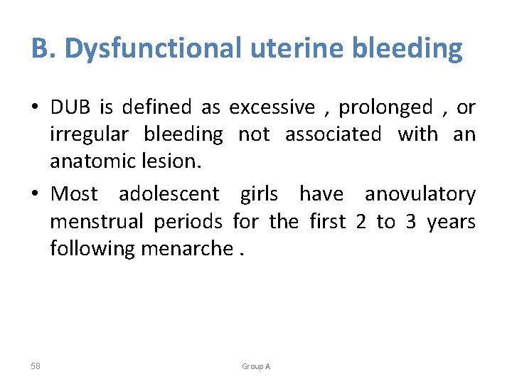 B. Dysfunctional uterine bleeding • DUB is defined as excessive , prolonged , or