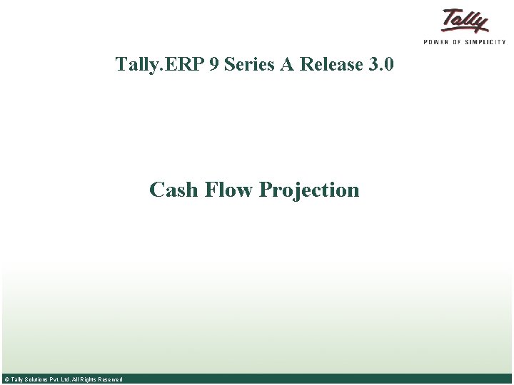 Tally. ERP 9 Series A Release 3. 0 Cash Flow Projection © Tally Solutions