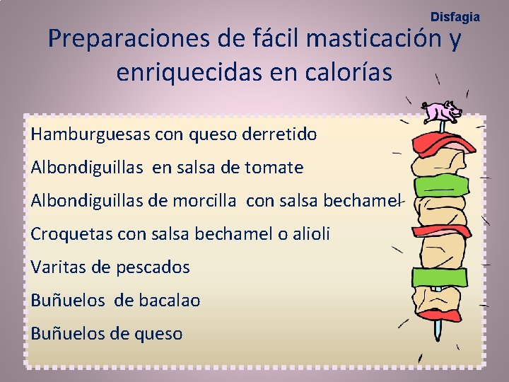 Disfagia Preparaciones de fácil masticación y enriquecidas en calorías Hamburguesas con queso derretido Albondiguillas