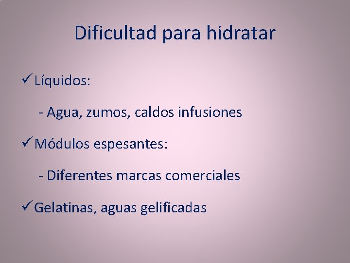 Dificultad para hidratar ü Líquidos: - Agua, zumos, caldos infusiones ü Módulos espesantes: -