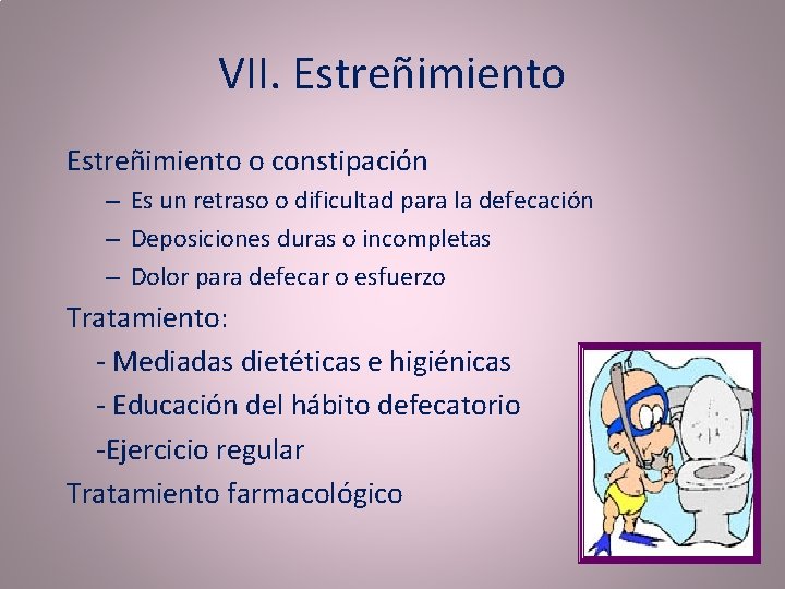 VII. Estreñimiento o constipación – Es un retraso o dificultad para la defecación –