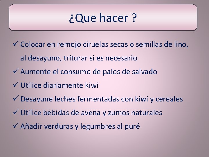 ¿Que hacer ? ü Colocar en remojo ciruelas secas o semillas de lino, al