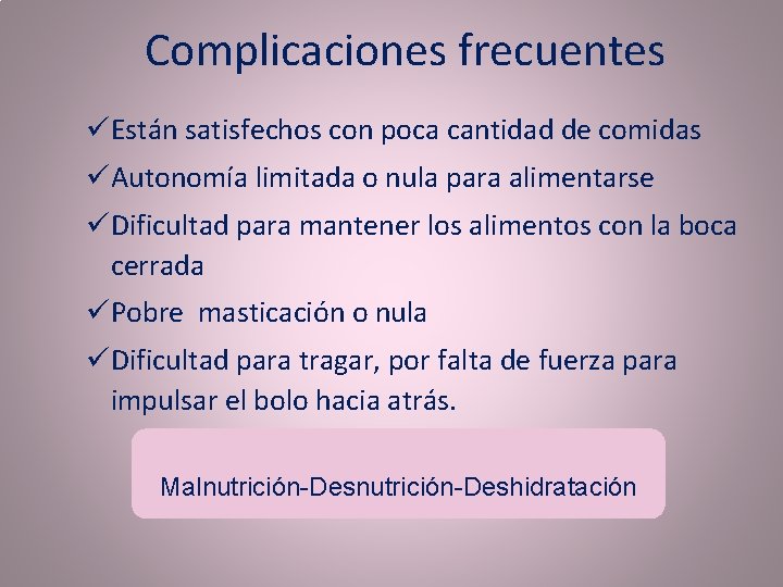 Complicaciones frecuentes üEstán satisfechos con poca cantidad de comidas üAutonomía limitada o nula para