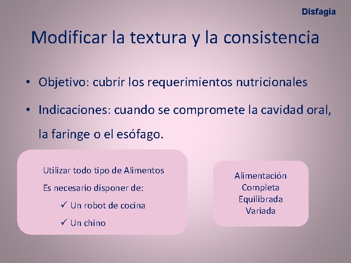 Disfagia Modificar la textura y la consistencia • Objetivo: cubrir los requerimientos nutricionales •