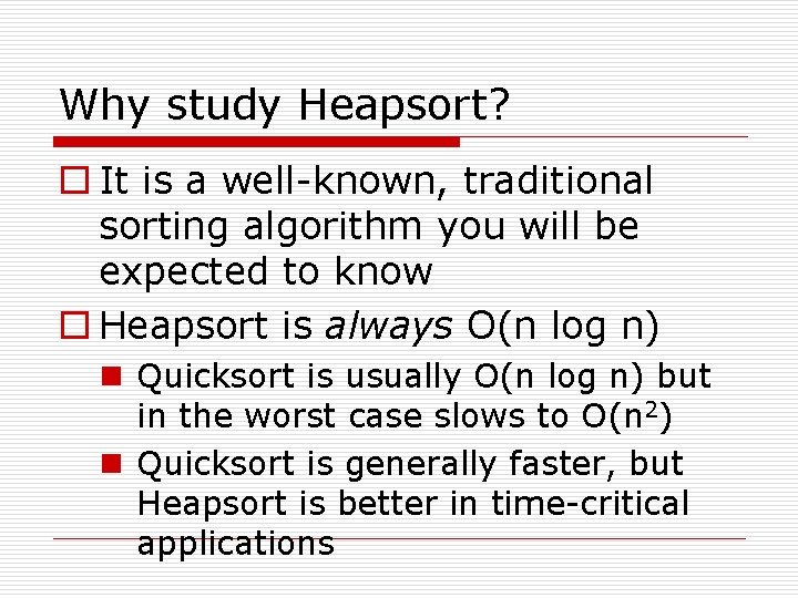 Why study Heapsort? o It is a well-known, traditional sorting algorithm you will be