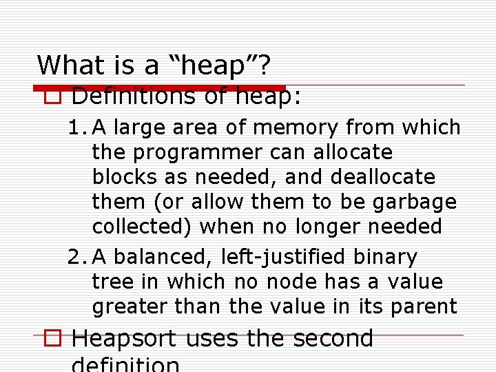 What is a “heap”? o Definitions of heap: 1. A large area of memory