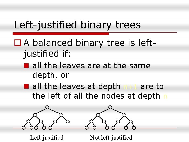 Left-justified binary trees o A balanced binary tree is leftjustified if: n all the