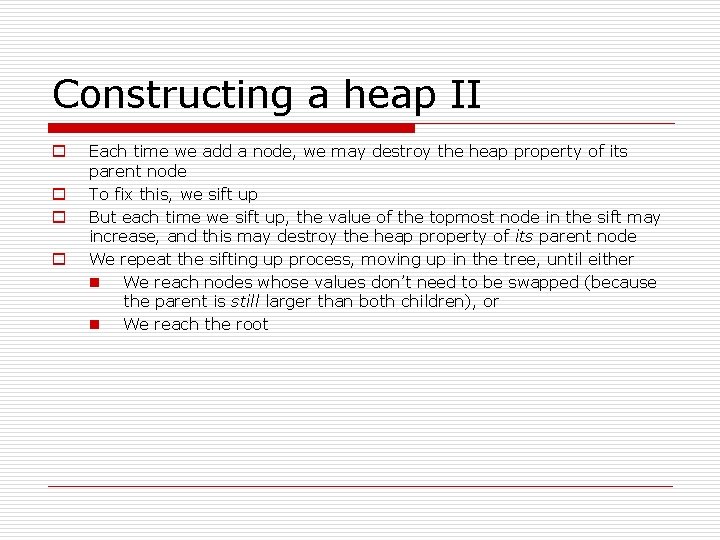 Constructing a heap II o o Each time we add a node, we may