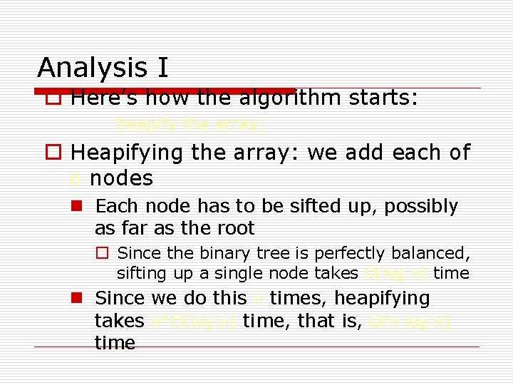 Analysis I o Here’s how the algorithm starts: heapify the array; o Heapifying the