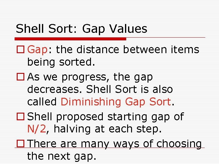 Shell Sort: Gap Values o Gap: the distance between items being sorted. o As