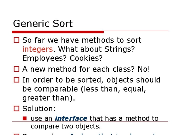 Generic Sort o So far we have methods to sort integers. What about Strings?