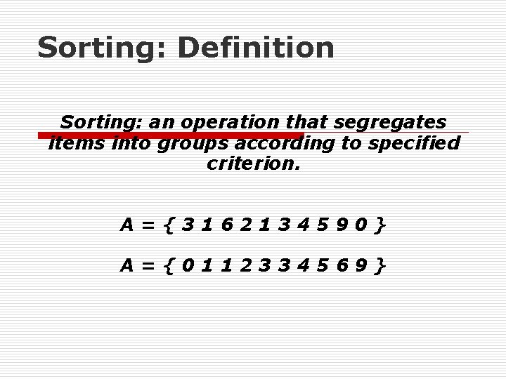 Sorting: Definition Sorting: an operation that segregates items into groups according to specified criterion.