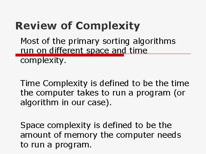 Review of Complexity Most of the primary sorting algorithms run on different space and