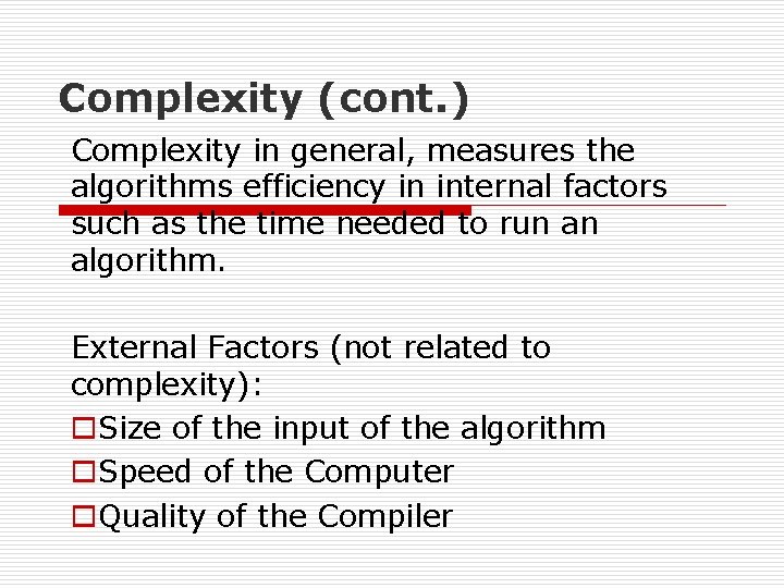 Complexity (cont. ) Complexity in general, measures the algorithms efficiency in internal factors such