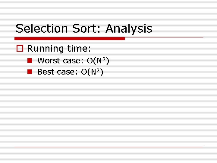 Selection Sort: Analysis o Running time: n Worst case: O(N 2) n Best case:
