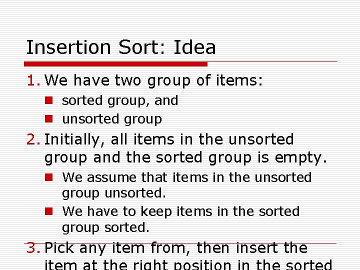 Insertion Sort: Idea 1. We have two group of items: n sorted group, and