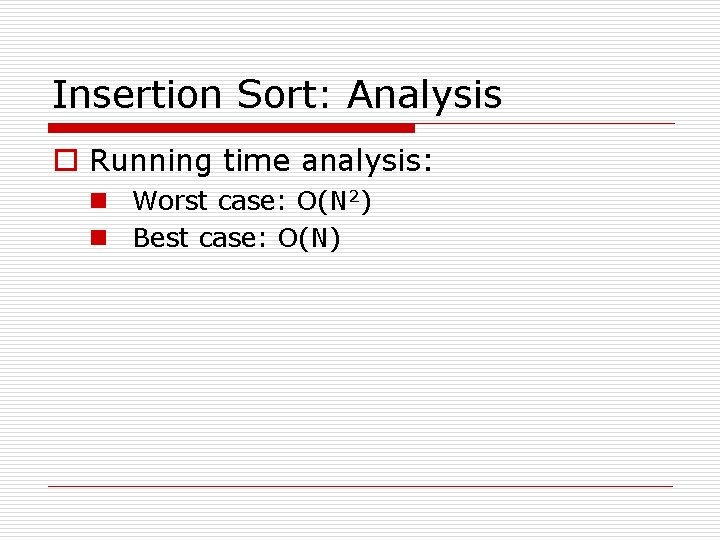 Insertion Sort: Analysis o Running time analysis: n Worst case: O(N 2) n Best