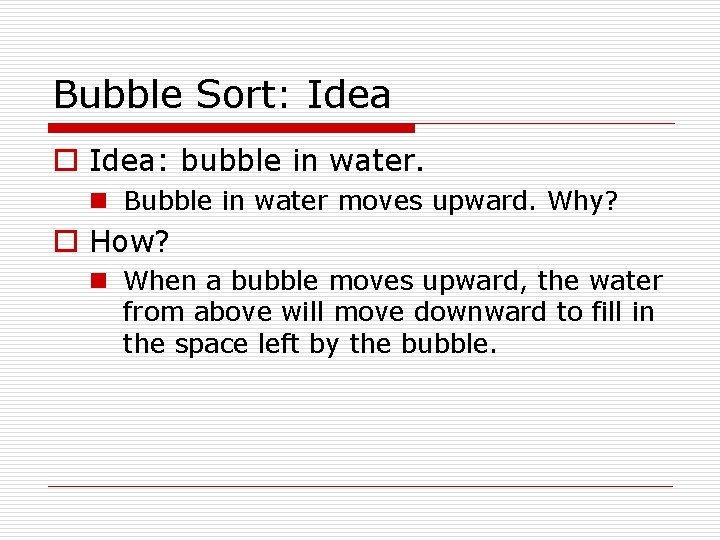 Bubble Sort: Idea o Idea: bubble in water. n Bubble in water moves upward.