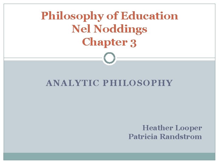 Philosophy of Education Nel Noddings Chapter 3 ANALYTIC PHILOSOPHY Heather Looper Patricia Randstrom 