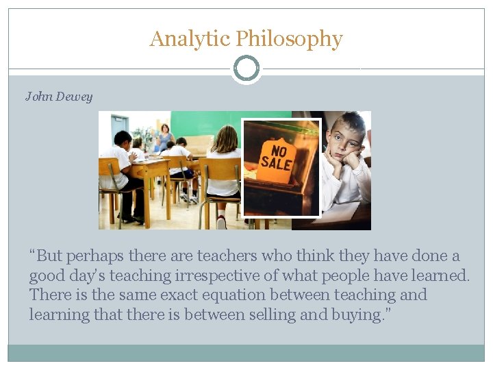 Analytic Philosophy John Dewey “But perhaps there are teachers who think they have done