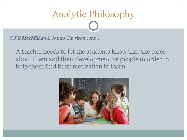 Analytic Philosophy C. J. B Mac. Millian & James Garrison cont… A teacher needs