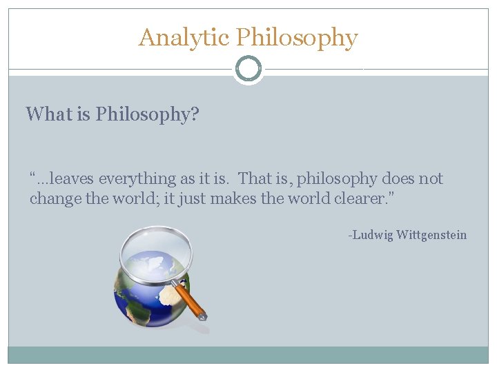 Analytic Philosophy What is Philosophy? “…leaves everything as it is. That is, philosophy does