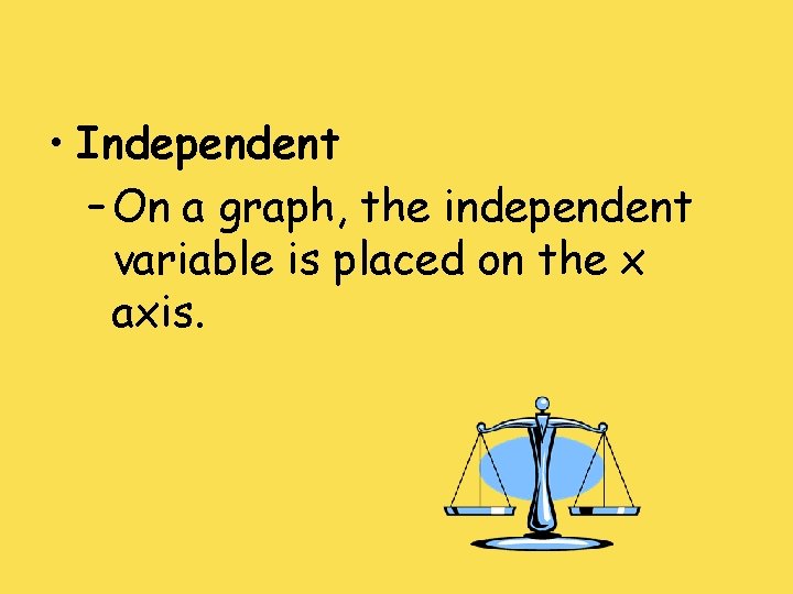  • Independent – On a graph, the independent variable is placed on the