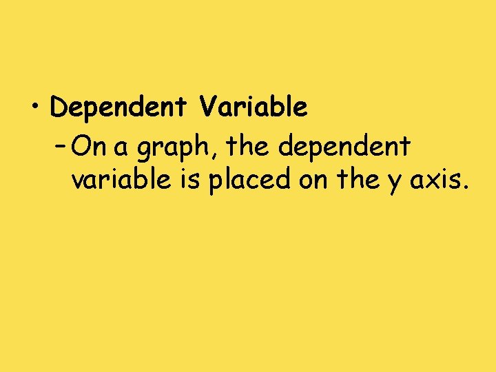  • Dependent Variable – On a graph, the dependent variable is placed on