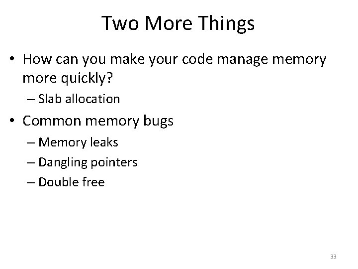 Two More Things • How can you make your code manage memory more quickly?