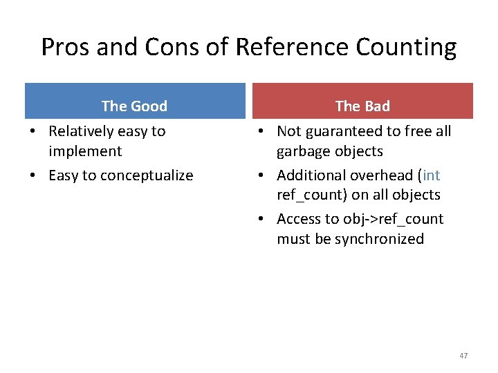 Pros and Cons of Reference Counting The Good • Relatively easy to implement •