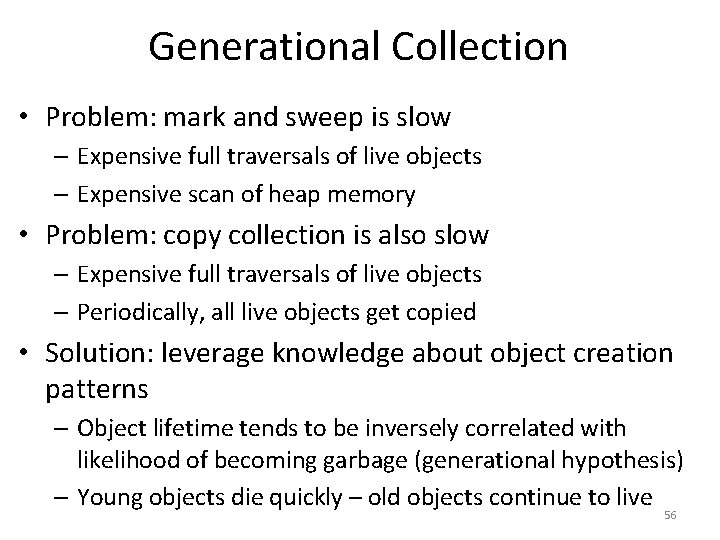 Generational Collection • Problem: mark and sweep is slow – Expensive full traversals of