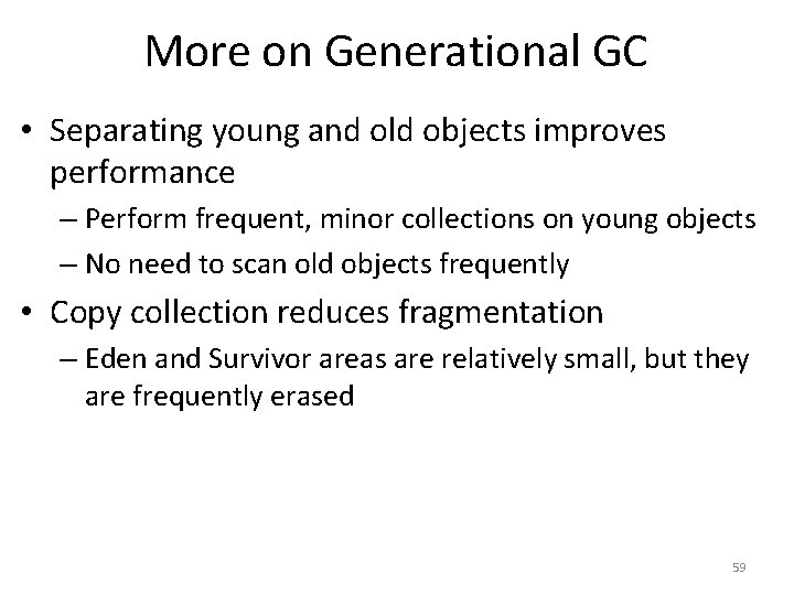 More on Generational GC • Separating young and old objects improves performance – Perform