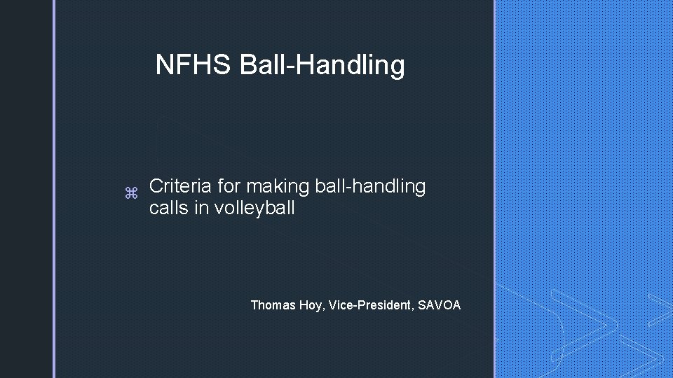 NFHS Ball-Handling z Criteria for making ball-handling calls in volleyball Thomas Hoy, Vice-President, SAVOA