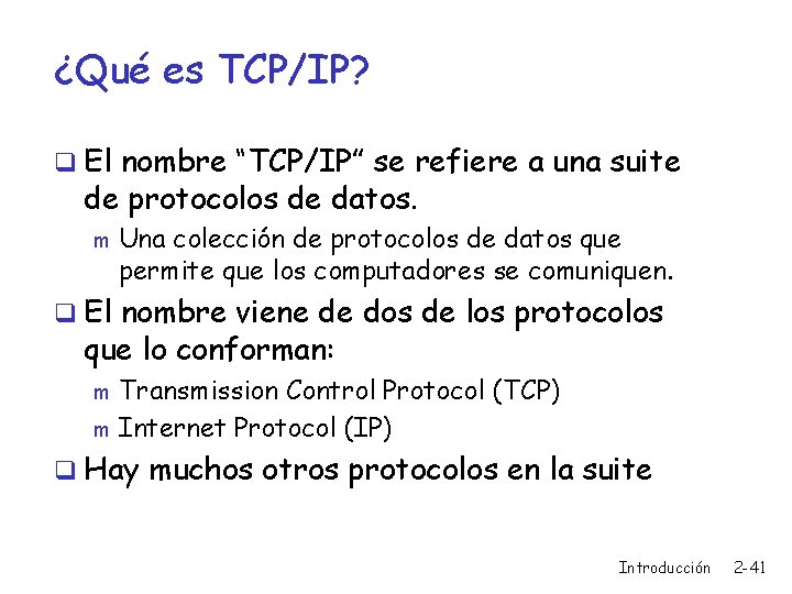 ¿Qué es TCP/IP? q El nombre “TCP/IP” se refiere a una suite de protocolos