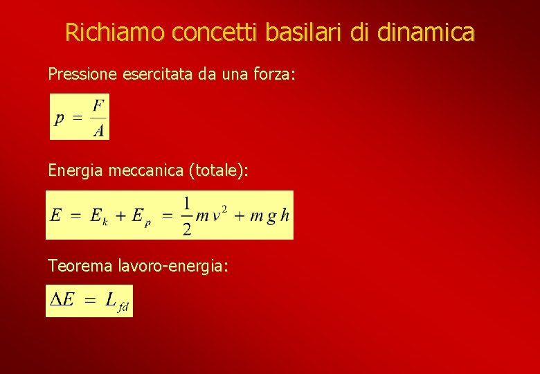 Richiamo concetti basilari di dinamica Pressione esercitata da una forza: Energia meccanica (totale): Teorema