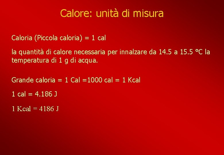 Calore: unità di misura Caloria (Piccola caloria) = 1 cal la quantità di calore