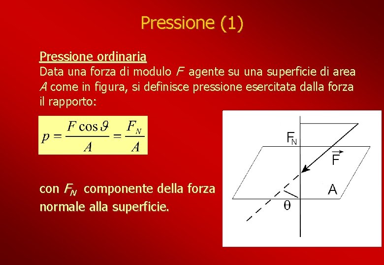 Pressione (1) Pressione ordinaria Data una forza di modulo F agente su una superficie