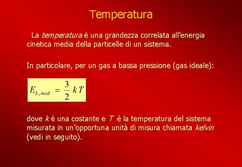 Temperatura La temperatura è una grandezza correlata all’energia cinetica media della particelle di un